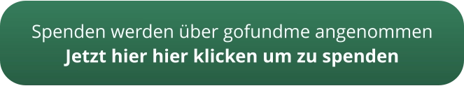 Spenden werden über gofundme angenommen Jetzt hier hier klicken um zu spenden