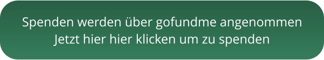Spenden werden über gofundme angenommen Jetzt hier hier klicken um zu spenden